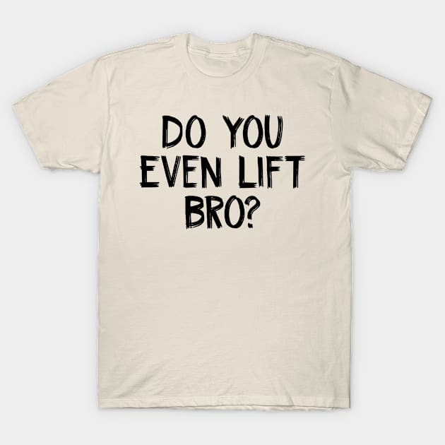 Do You Even Lift Bro T-Shirt by TIHONA